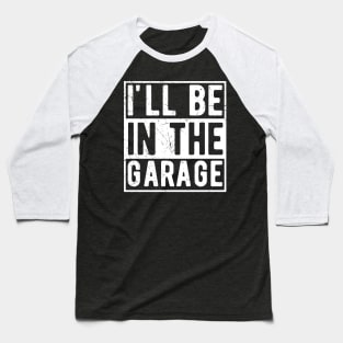 ill be in the garage Baseball T-Shirt